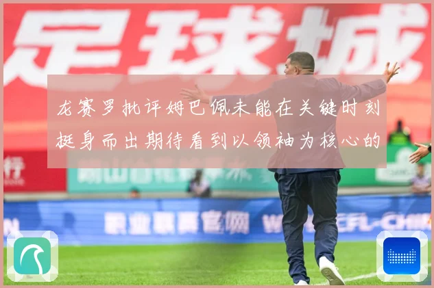 龙赛罗批评姆巴佩未能在关键时刻挺身而出期待看到以领袖为核心的战术观察：最新赛事动态与深度分析