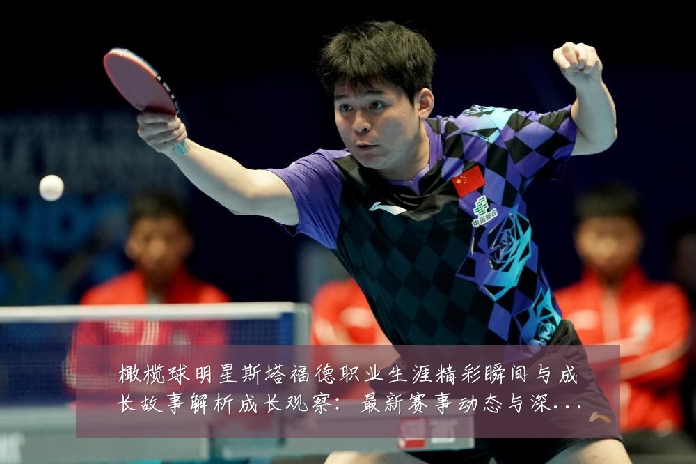 橄榄球明星斯塔福德职业生涯精彩瞬间与成长故事解析成长观察：最新赛事动态与深度分析