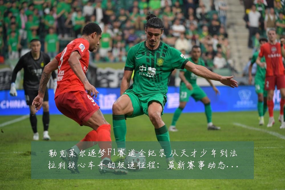 勒克莱尔逐梦F1赛道全纪录 从天才少年到法拉利核心车手的极速征程：最新赛事动态与深度分析